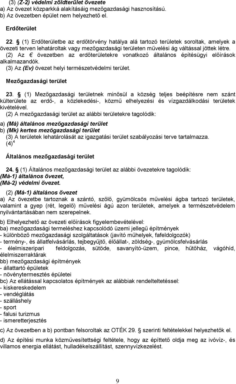 (2) Az övezetben az erdőterületekre vonatkozó általános építésügyi előírások alkalmazandók. (3) Az (Ev) övezet helyi természetvédelmi terület. Mezőgazdasági terület 23.