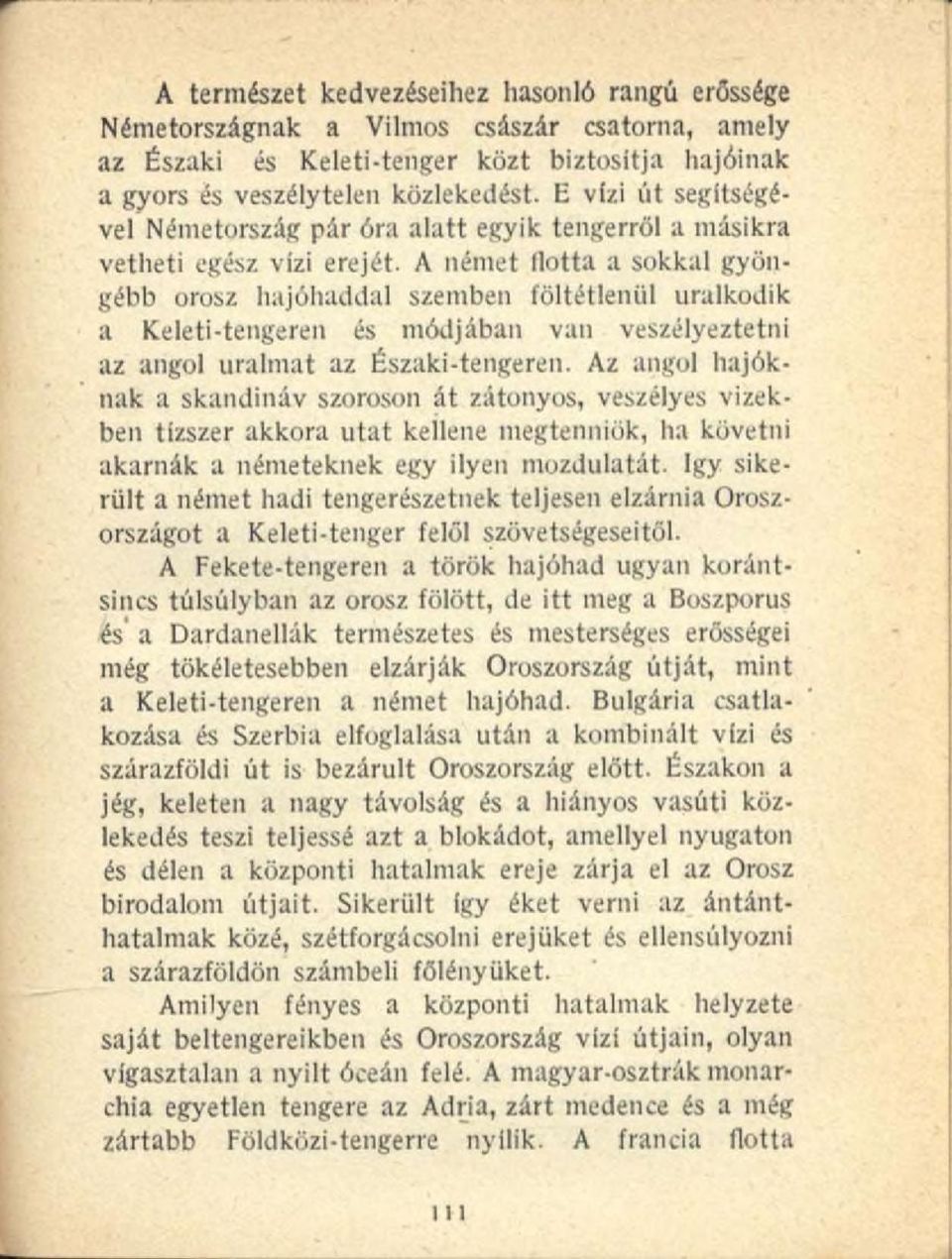 A német flotta a sokkal gyöngébb orosz hajóhaddal szemben föltétlenül uralkodik a Keleti-tengeren és módjában van veszélyeztetni az angol uralmat az Északi-tengeren.