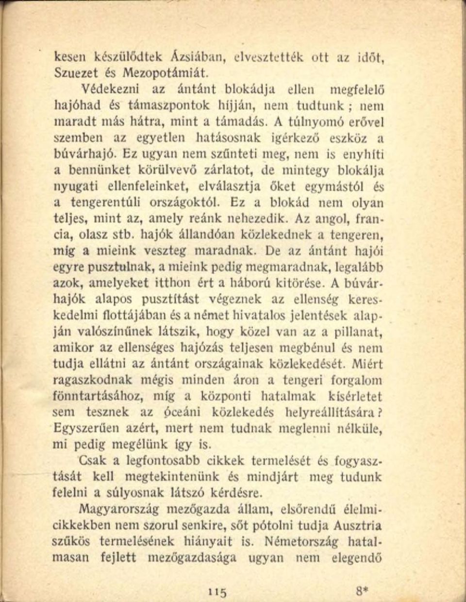 A túlnyomó erővel szemben az egyetlen hatásosnak Ígérkező eszkoz a búvárhajó- Ez ugyan nem szűnteti meg, nem is enyhíti a bennünket körülvevő zárlatot, de mintegy blokálja nyugati ellenfeleinket,