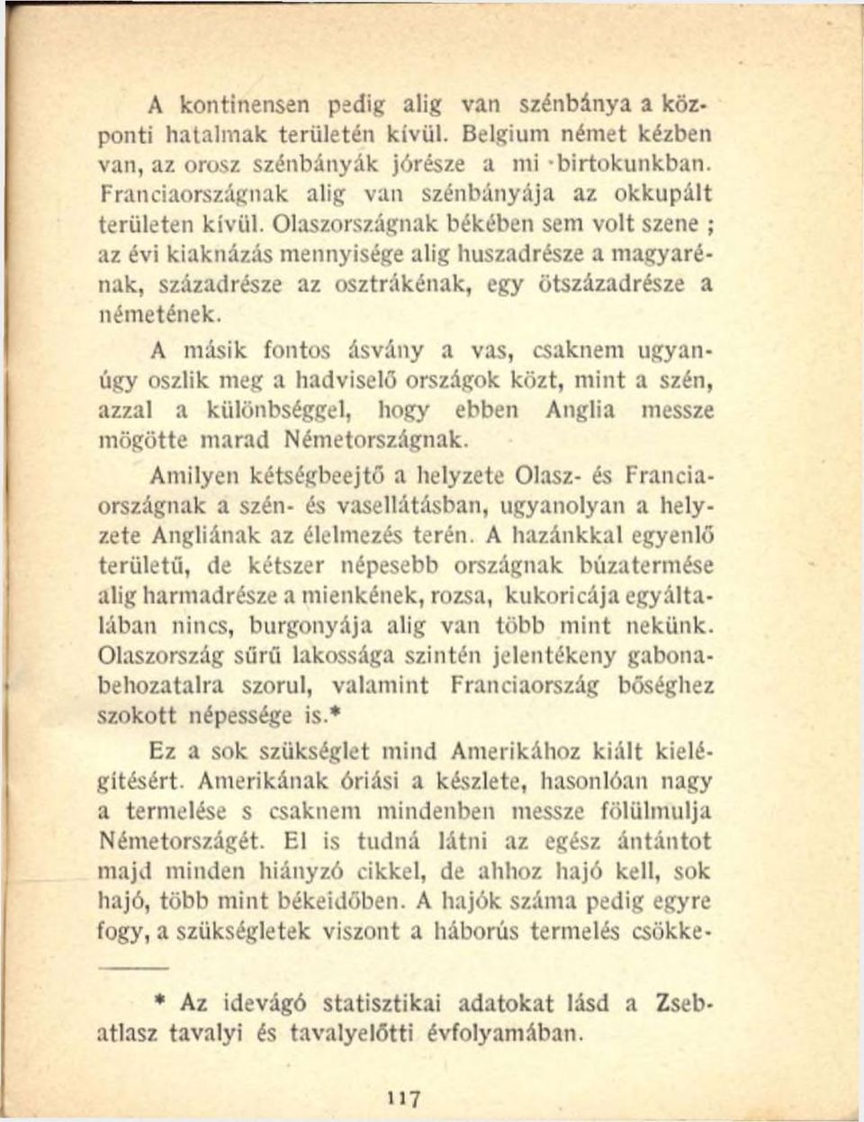 Olaszországnak békében sem volt szene ; az évi kiaknázás mennyisége alig huszadrésze a magyarénak, századrésze az osztrákénak, egy ötszázadrésze a németének.