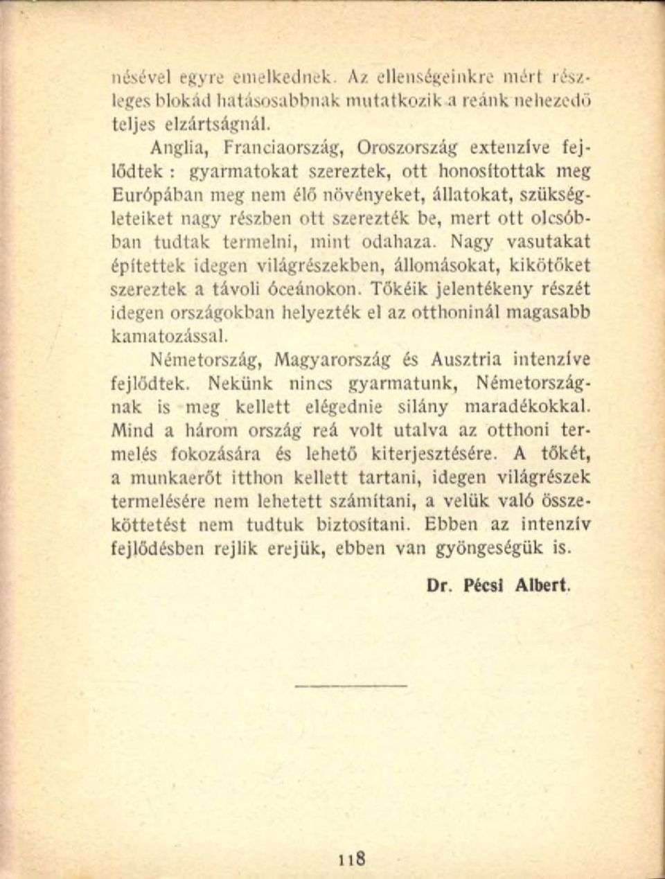 ott olcsóbban tudtak termelni, mint odahaza. Nagy vasutakat építettek idegen világrészekben, állomásokat, kikötőket szereztek a távoli óceánokon.