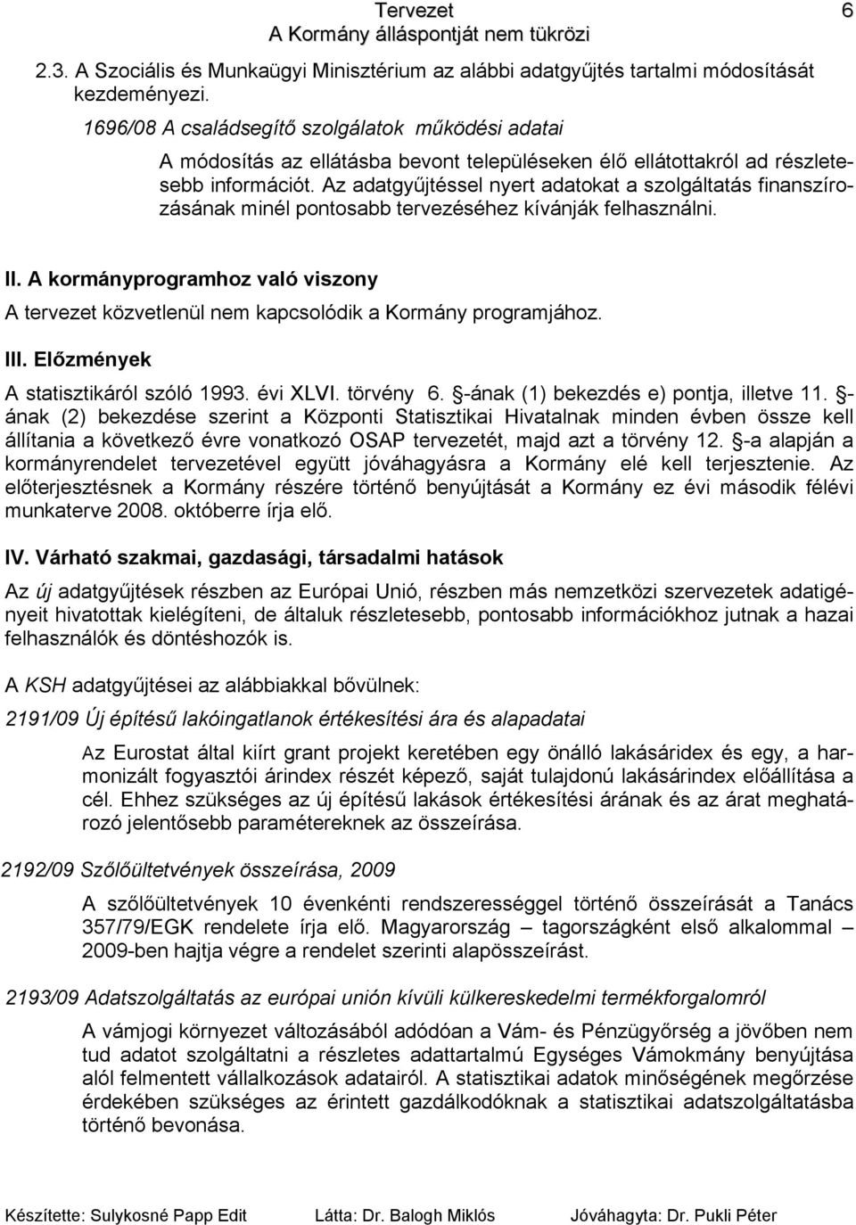 Az adatgyűjtéssel nyert adatokat a szolgáltatás finanszírozásának minél pontosabb tervezéséhez kívánják felhasználni. II.