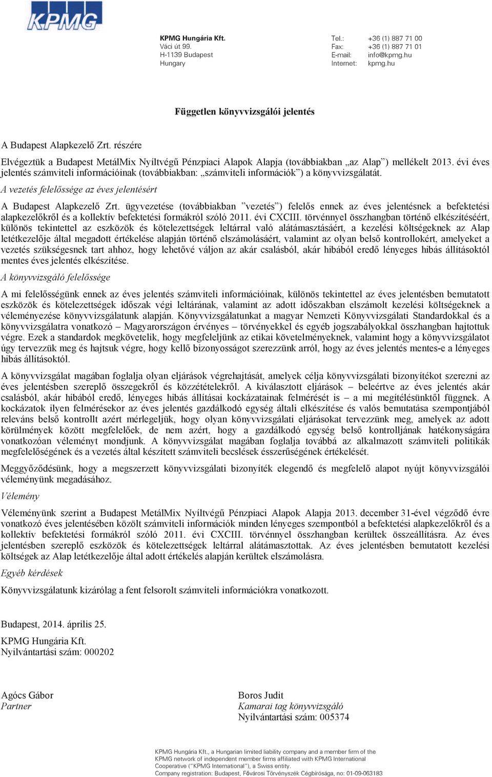 ügyvezetése (továbbiakban vezetés ) különös tekintettel az eszközök és kötelezettségek leltárral való alátámasztásáért, a kezelési költségeknek az Alap ibás állításoktól mentes éves jelentés