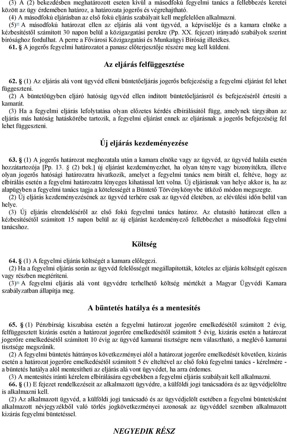 (5) 95 A másodfokú határozat ellen az eljárás alá vont ügyvéd, a képviselője és a kamara elnöke a kézbesítéstől számított 30 napon belül a közigazgatási perekre (Pp. XX.