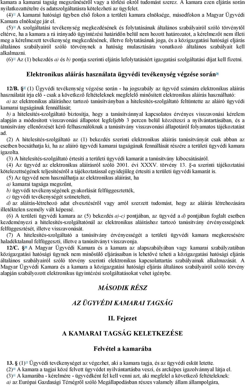 (5) 34 A szolgáltatási tevékenység megkezdésének és folytatásának általános szabályairól szóló törvénytől eltérve, ha a kamara a rá irányadó ügyintézési határidőn belül nem hozott határozatot, a