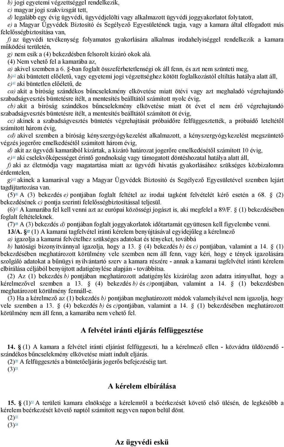 kamara működési területén, g) nem esik a (4) bekezdésben felsorolt kizáró okok alá. (4) Nem vehető fel a kamarába az, a) akivel szemben a 6.