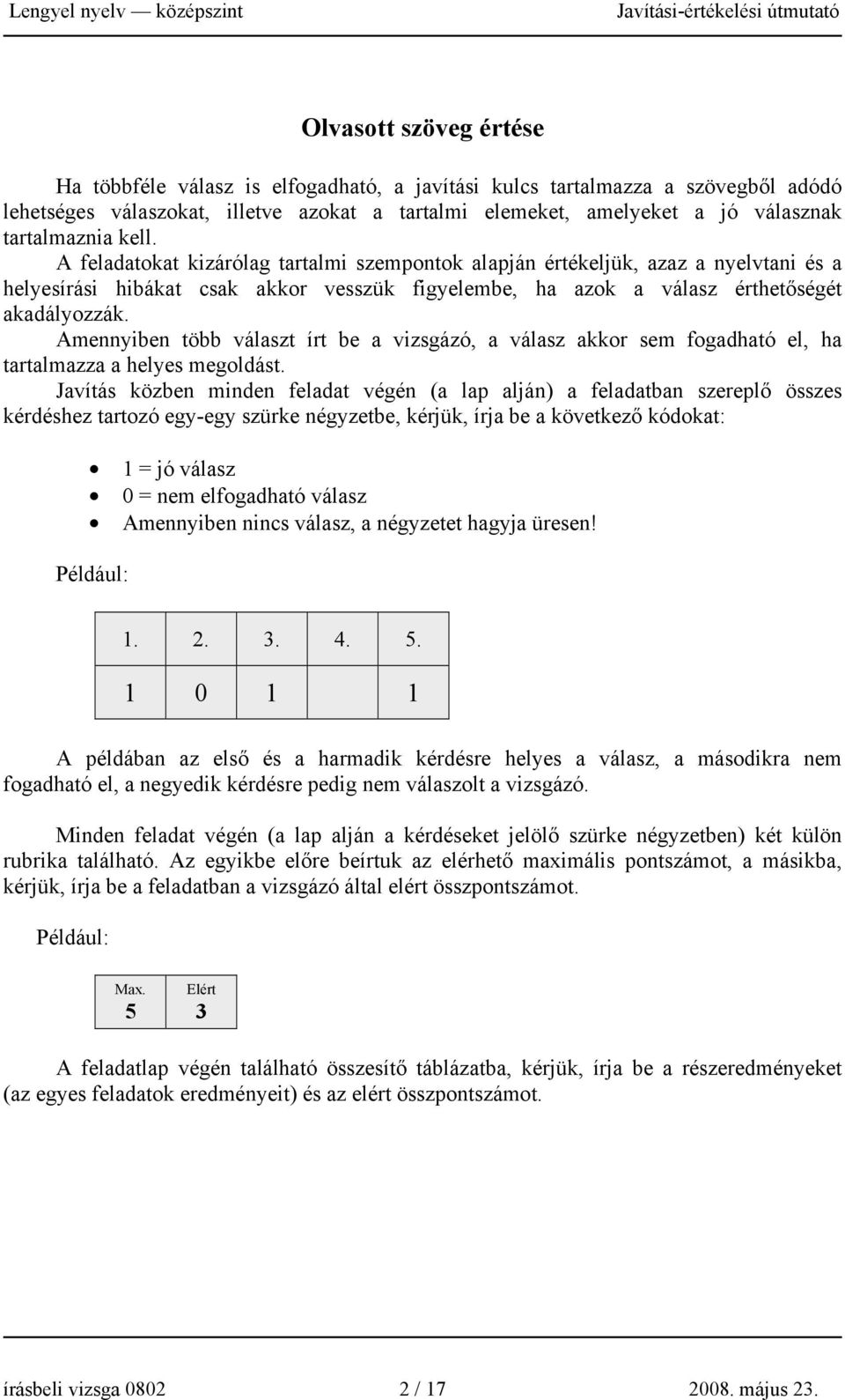 Amennyiben több választ írt be a vizsgázó, a válasz akkor sem fogadható el, ha tartalmazza a helyes megoldást.