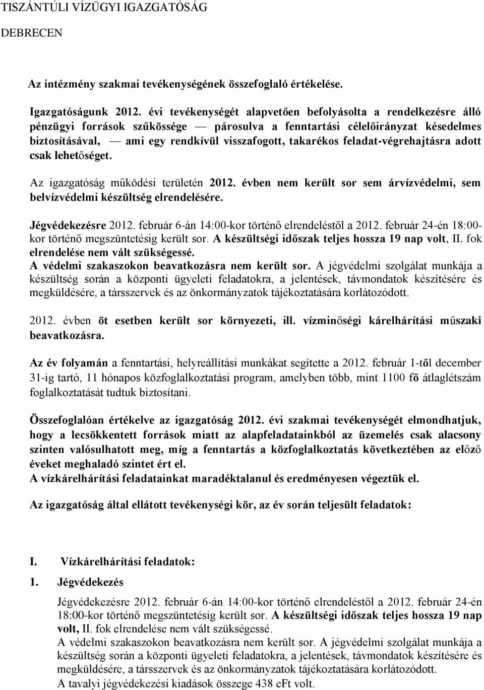 feladat-végrehajtásra adott csak lehetőséget. Az igazgatóság működési területén 2012. évben nem került sor sem árvízvédelmi, sem belvízvédelmi készültség elrendelésére. Jégvédekezésre 2012.