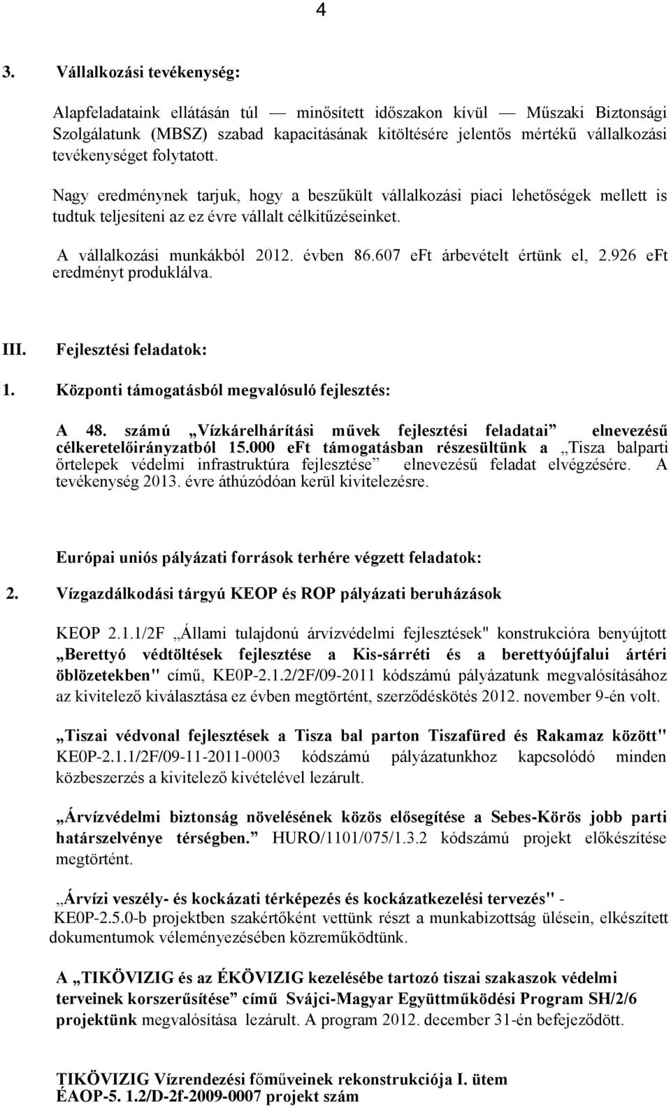 évben 86.607 eft árbevételt értünk el, 2.926 eft eredményt produklálva. III. Fejlesztési feladatok: 1. Központi támogatásból megvalósuló fejlesztés: A 48.