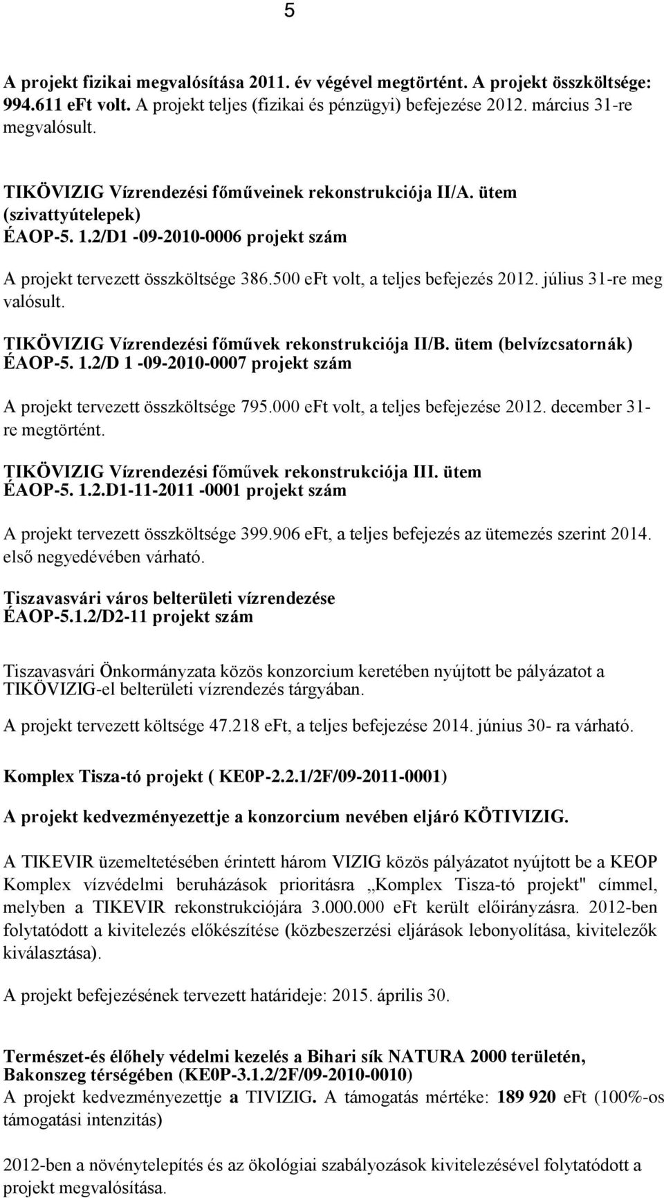 július 31-re meg valósult. TIKÖVIZIG Vízrendezési főművek rekonstrukciója II/B. ütem (belvízcsatornák) ÉAOP-5. 1.2/D 1-09-2010-0007 projekt szám A projekt tervezett összköltsége 795.