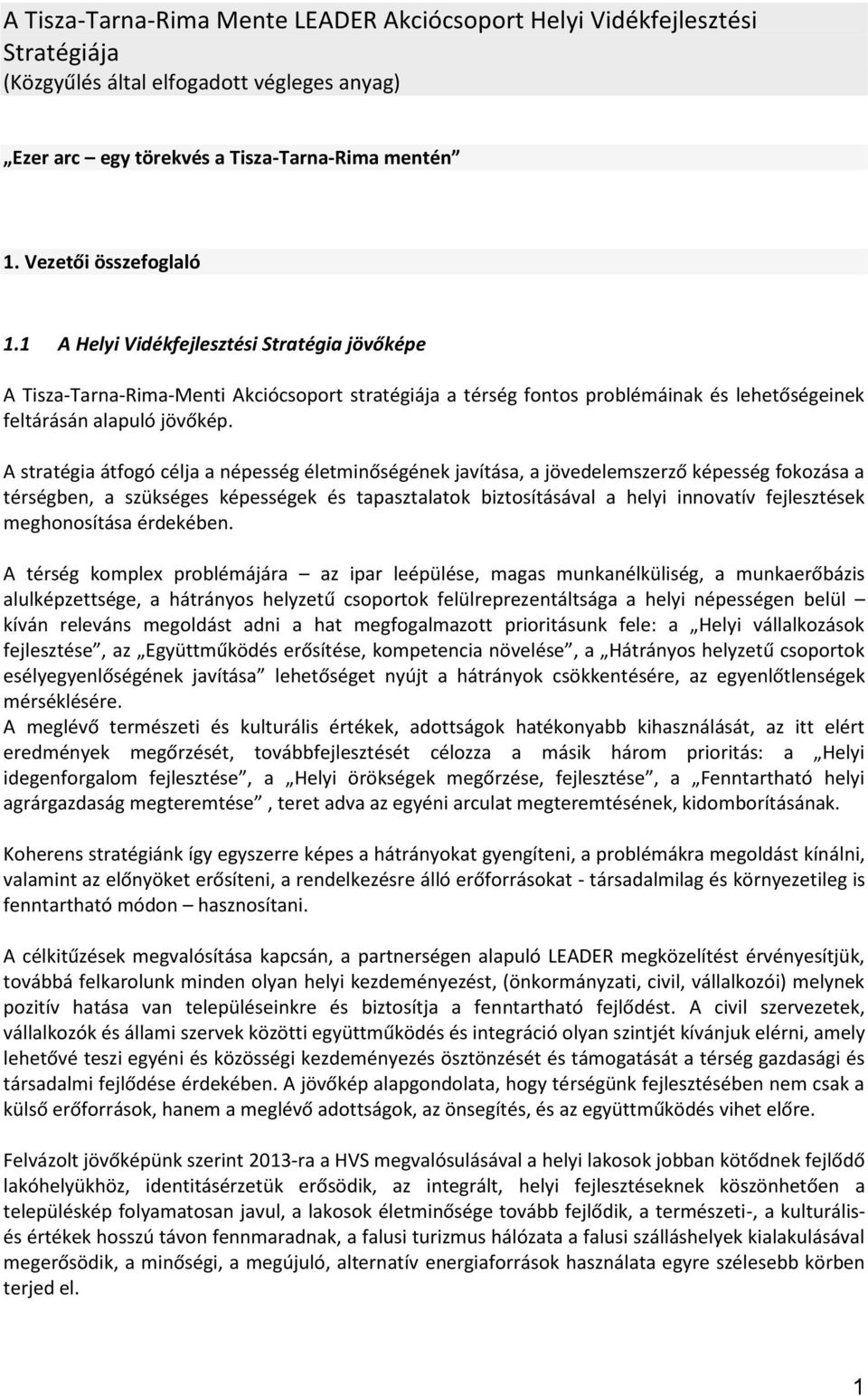 A stratégia átfogó célja a népesség életminőségének javítása, a jövedelemszerző képesség fokozása a térségben, a szükséges képességek és tapasztalatok biztosításával a helyi innovatív fejlesztések