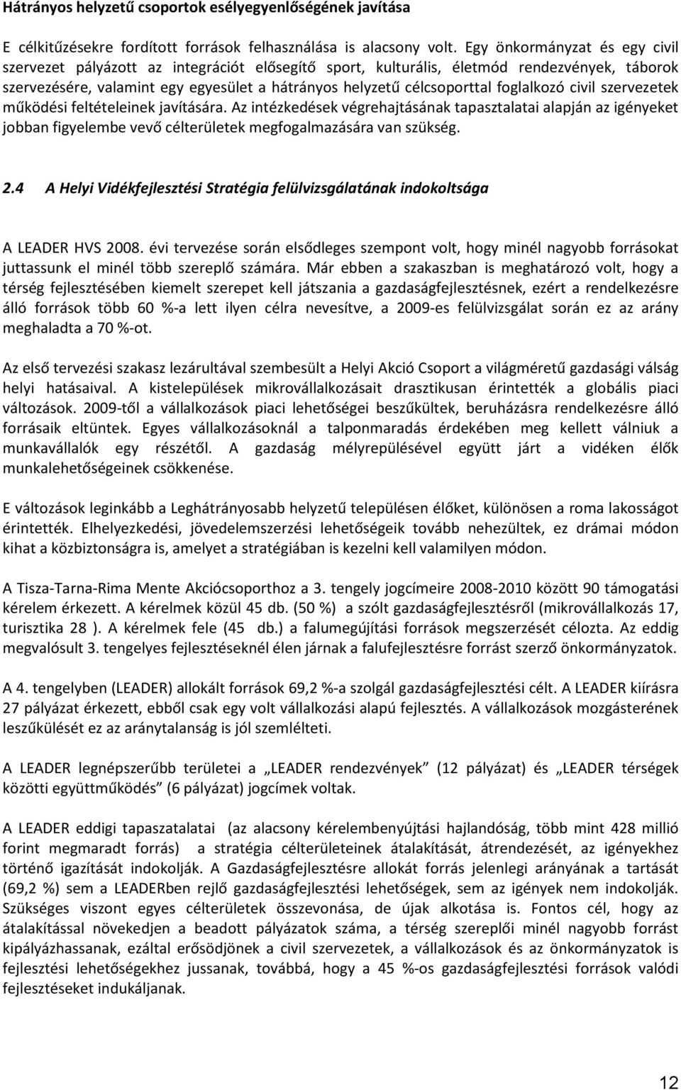 foglalkozó civil szervezetek működési feltételeinek javítására. Az intézkedések végrehajtásának tapasztalatai alapján az igényeket jobban figyelembe vevő célterületek megfogalmazására van szükség. 2.