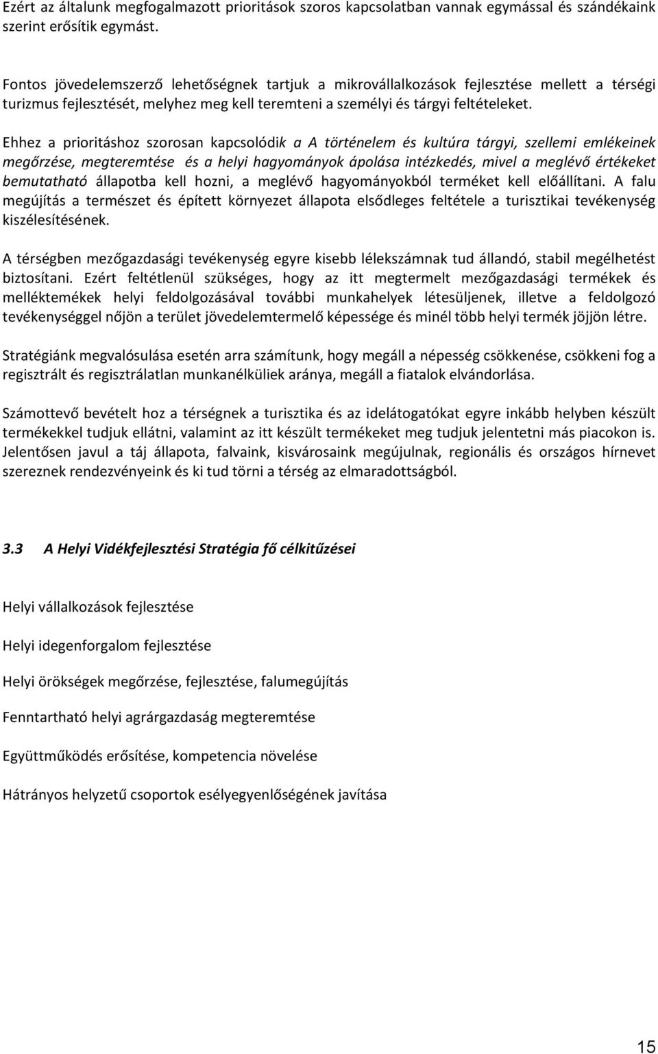 Ehhez a prioritáshoz szorosan kapcsolódik a A történelem és kultúra tárgyi, szellemi emlékeinek megőrzése, megteremtése és a helyi hagyományok ápolása intézkedés, mivel a meglévő értékeket