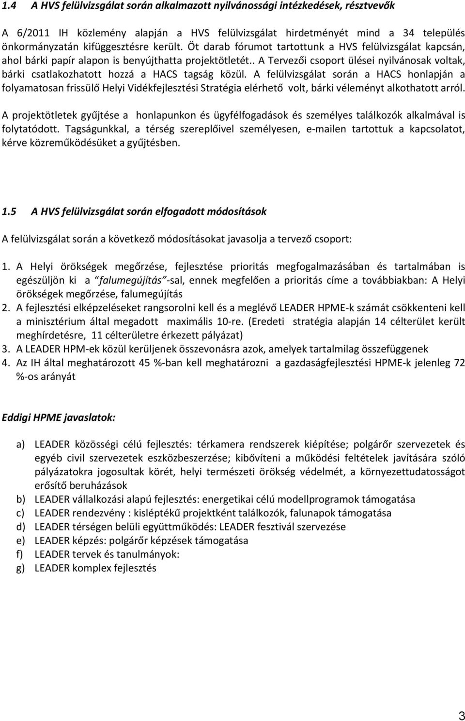 . A Tervezői csoport ülései nyilvánosak voltak, bárki csatlakozhatott hozzá a HACS tagság közül.