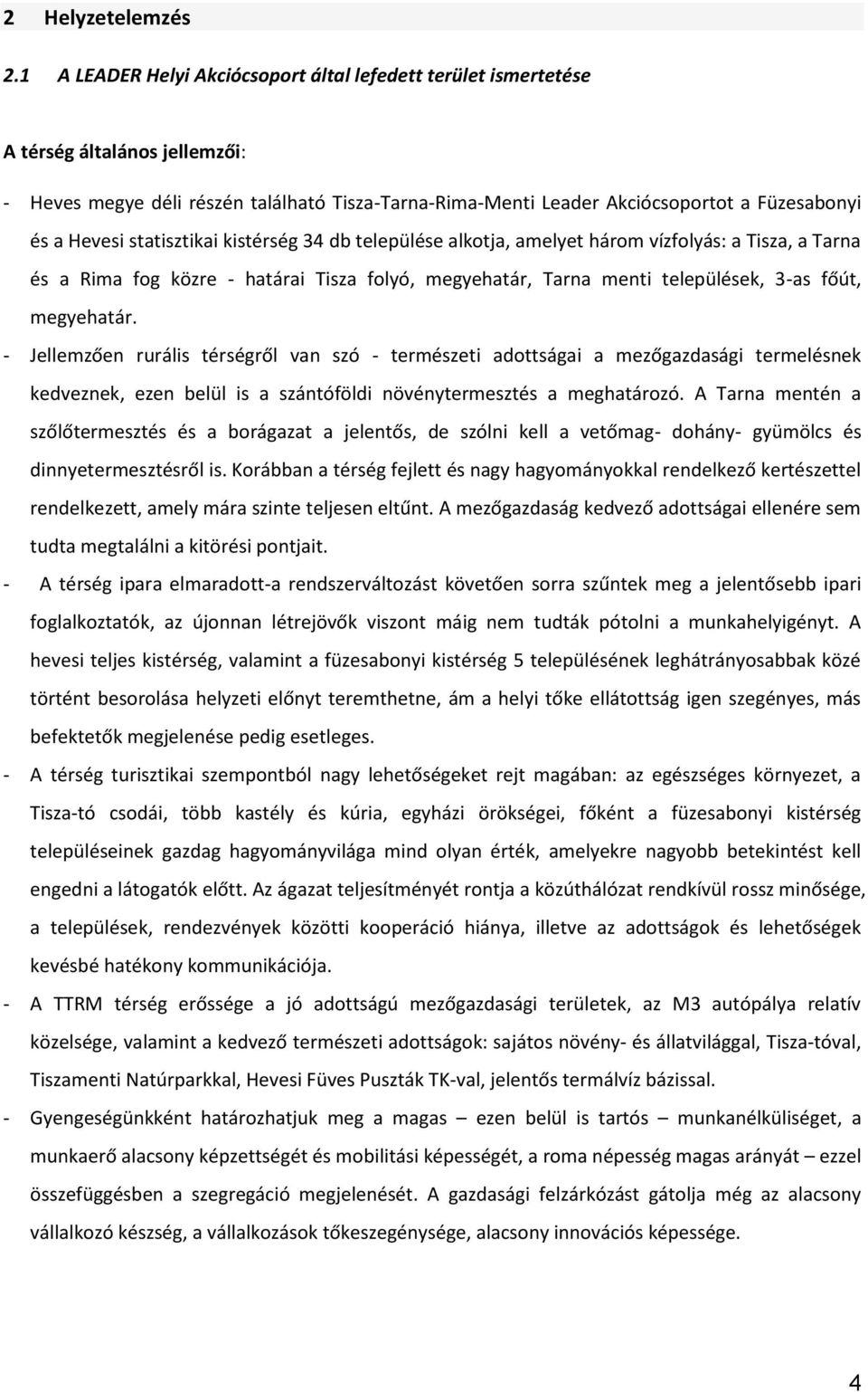 Hevesi statisztikai kistérség 34 db települése alkotja, amelyet három vízfolyás: a Tisza, a Tarna és a Rima fog közre - határai Tisza folyó, megyehatár, Tarna menti települések, 3-as főút, megyehatár.