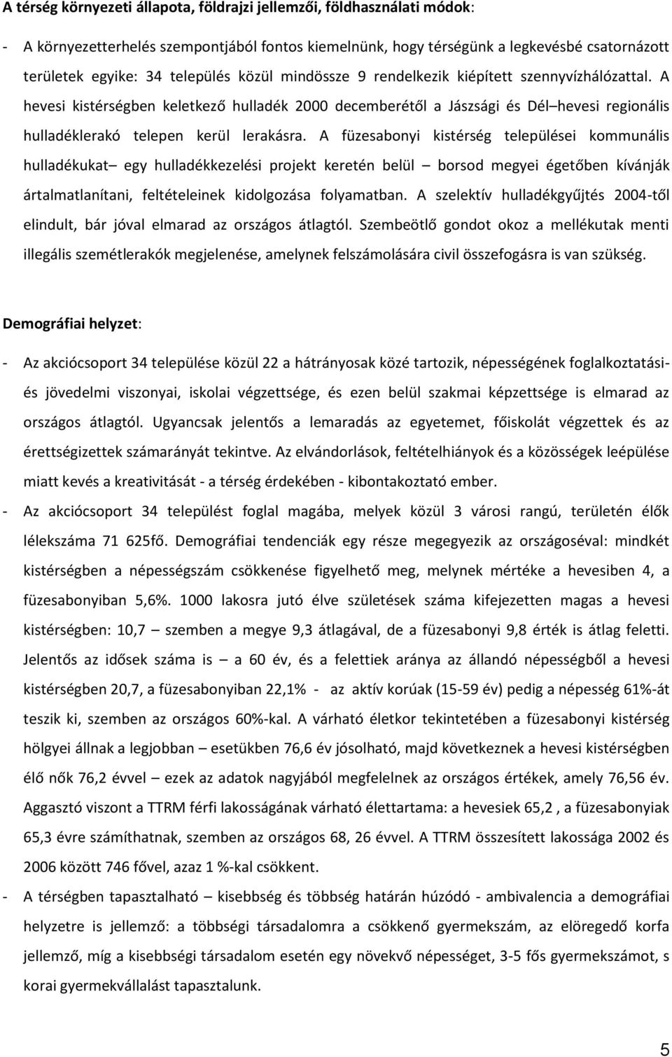 A füzesabonyi kistérség települései kommunális hulladékukat egy hulladékkezelési projekt keretén belül borsod megyei égetőben kívánják ártalmatlanítani, feltételeinek kidolgozása folyamatban.