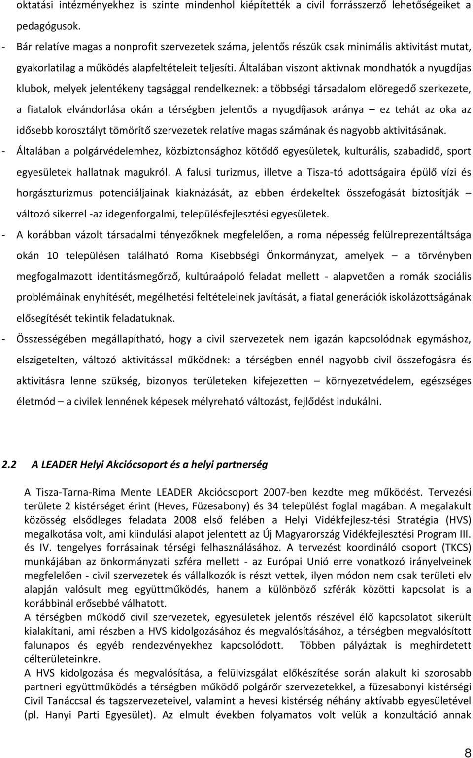 Általában viszont aktívnak mondhatók a nyugdíjas klubok, melyek jelentékeny tagsággal rendelkeznek: a többségi társadalom elöregedő szerkezete, a fiatalok elvándorlása okán a térségben jelentős a