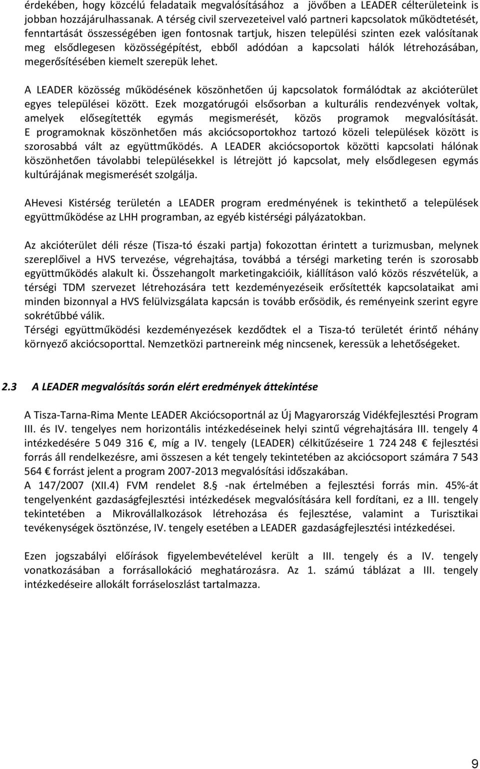 ebből adódóan a kapcsolati hálók létrehozásában, megerősítésében kiemelt szerepük lehet. A LEADER közösség működésének köszönhetően új kapcsolatok formálódtak az akcióterület egyes települései között.