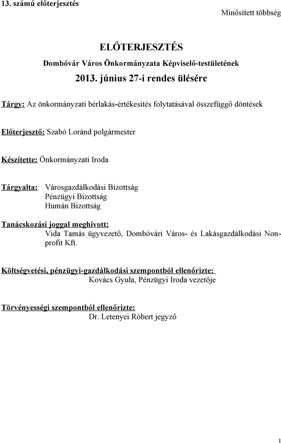 Önkormányzati Iroda Tárgyalta: Városgazdálkodási Bizottság Pénzügyi Bizottság Humán Bizottság Tanácskozási joggal meghívott: Vida Tamás ügyvezető, Dombóvári