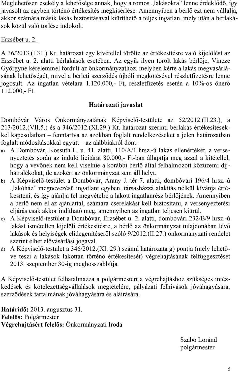 határozat egy kivétellel törölte az értékesítésre való kijelölést az Erzsébet u. 2. alatti bérlakások esetében.