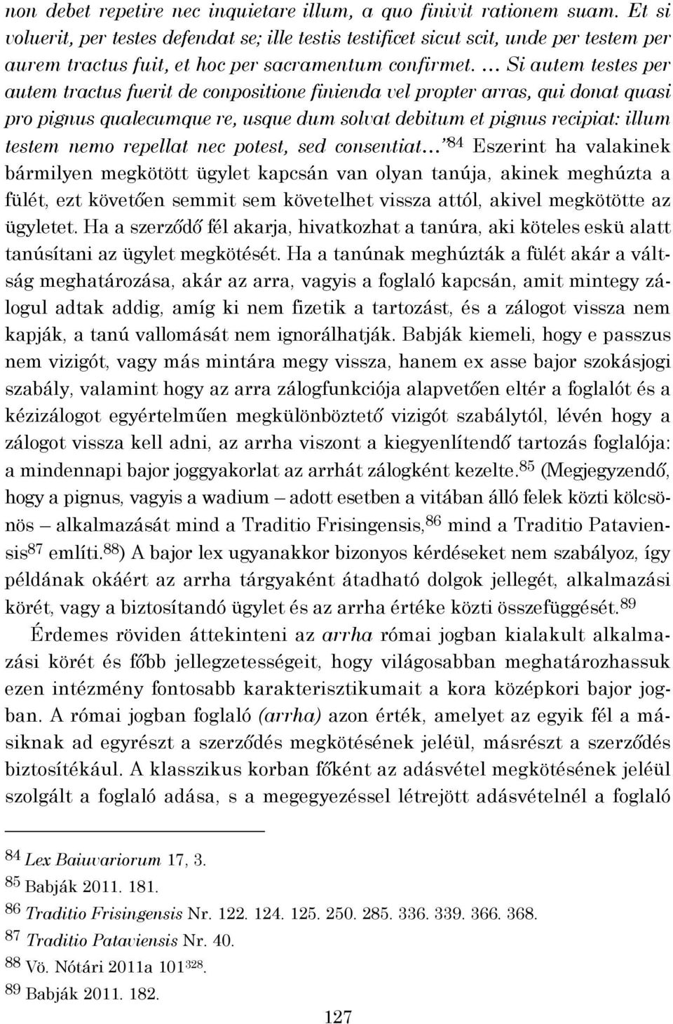 Si autem testes per autem tractus fuerit de conpositione finienda vel propter arras, qui donat quasi pro pignus qualecumque re, usque dum solvat debitum et pignus recipiat: illum testem nemo repellat