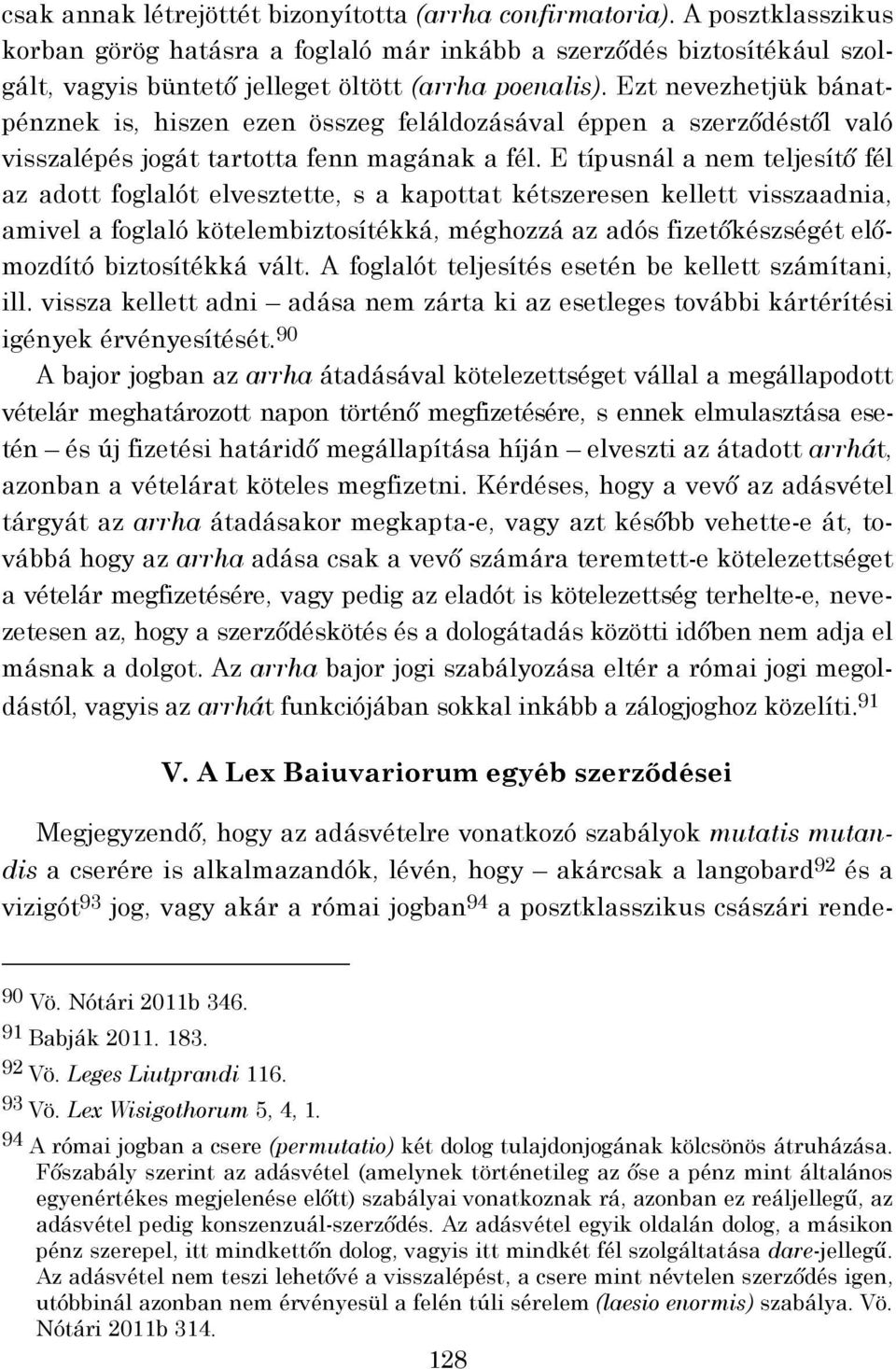 Ezt nevezhetjük bánatpénznek is, hiszen ezen összeg feláldozásával éppen a szerződéstől való visszalépés jogát tartotta fenn magának a fél.