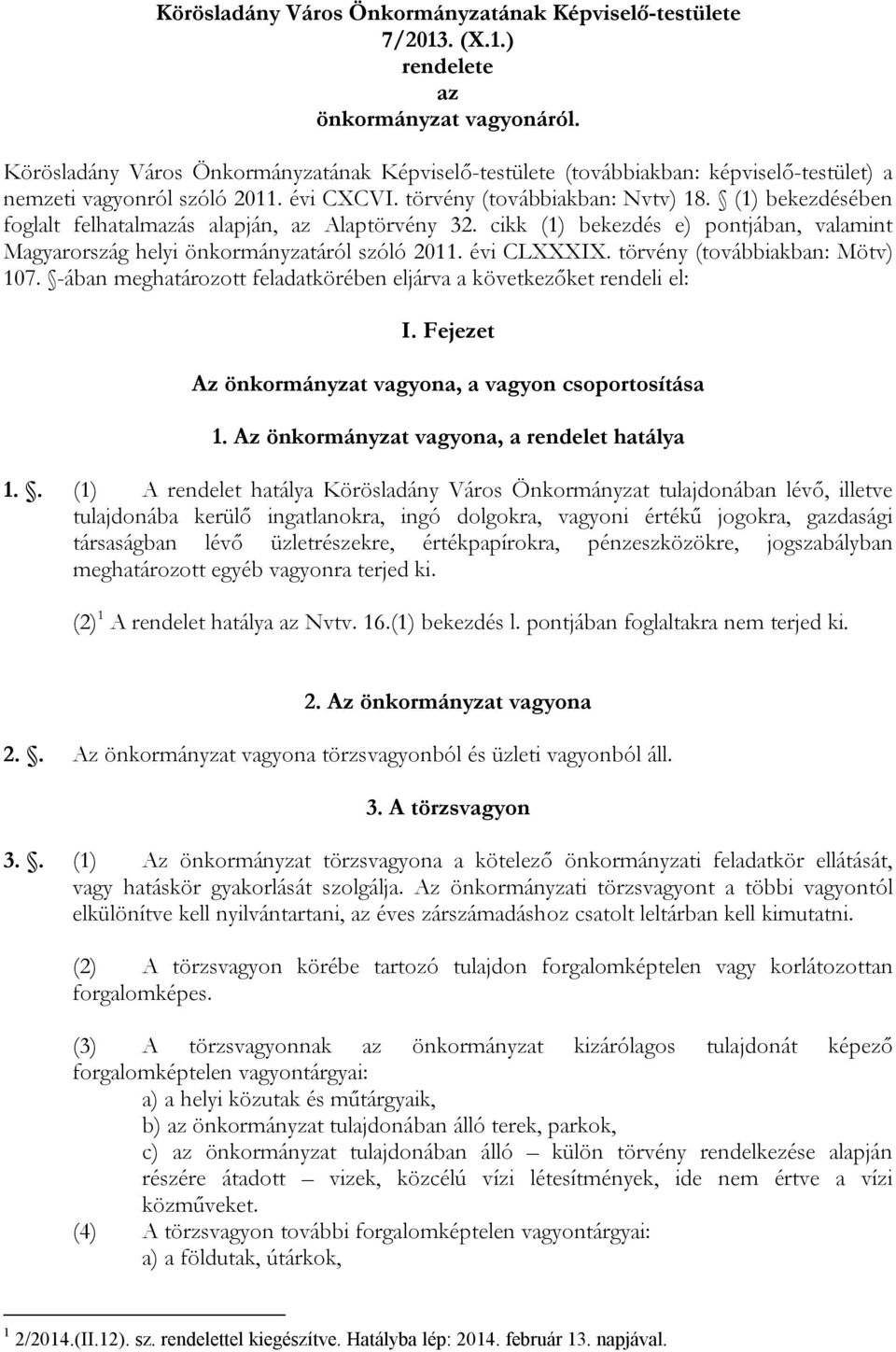 (1) bekezdésében foglalt felhatalmazás alapján, az Alaptörvény 32. cikk (1) bekezdés e) pontjában, valamint Magyarország helyi önkormányzatáról szóló 2011. évi CLXXXIX.