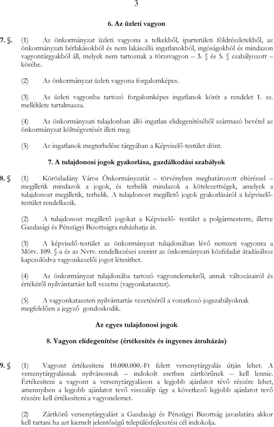 nem tartoznak a törzsvagyon 3. és 5. szabályozott körébe. (2) Az önkormányzat üzleti vagyona forgalomképes. (3) Az üzleti vagyonba tartozó forgalomképes ingatlanok körét a rendelet 1. sz. melléklete tartalmazza.