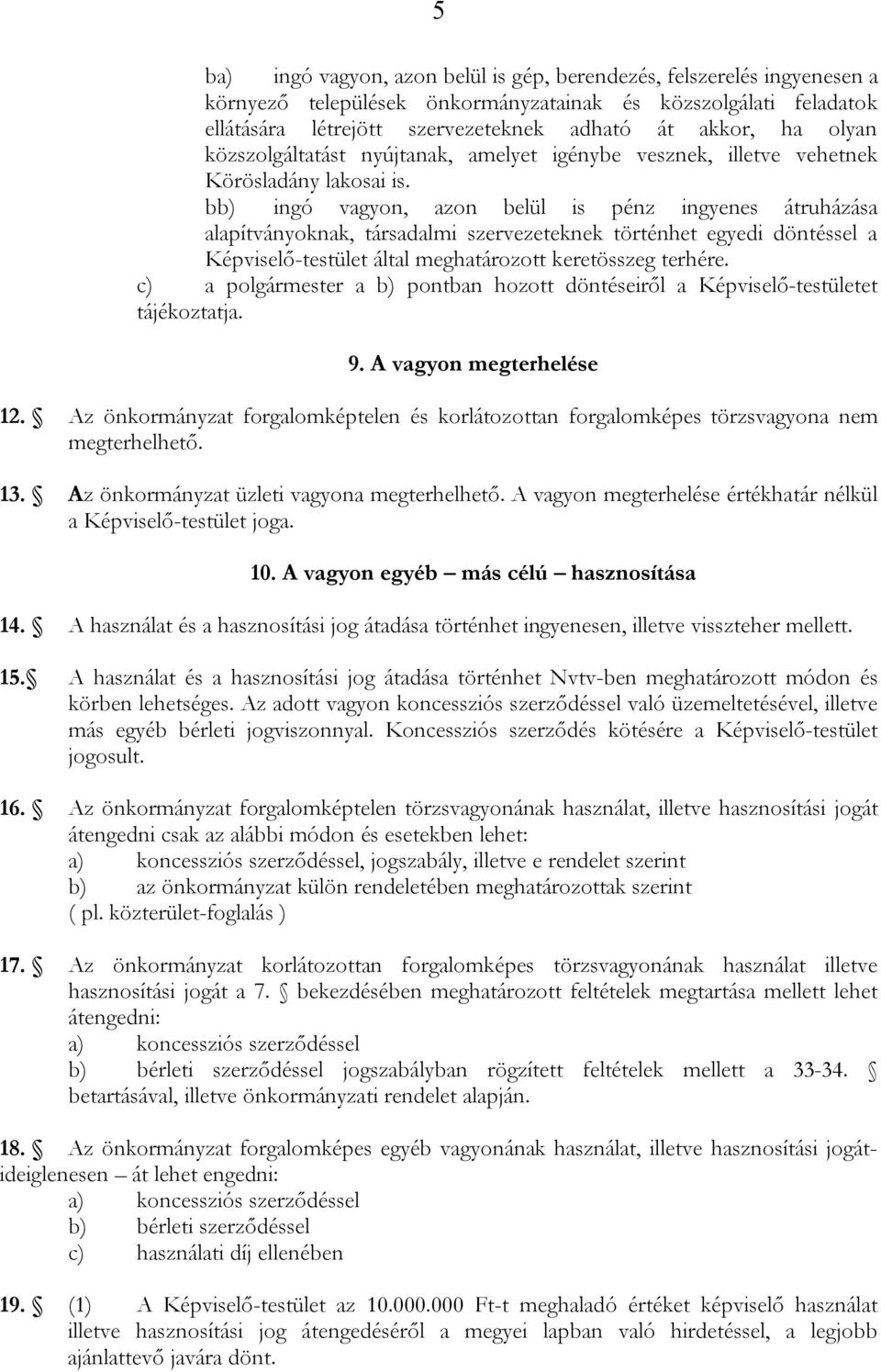 bb) ingó vagyon, azon belül is pénz ingyenes átruházása alapítványoknak, társadalmi szervezeteknek történhet egyedi döntéssel a Képviselő-testület által meghatározott keretösszeg terhére.