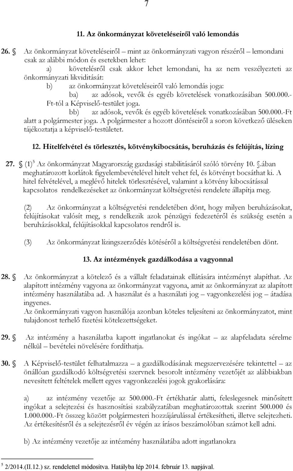 önkormányzati likviditását: b) az önkormányzat követeléseiről való lemondás joga: ba) az adósok, vevők és egyéb követelések vonatkozásában 500.000.- Ft-tól a Képviselő-testület joga.