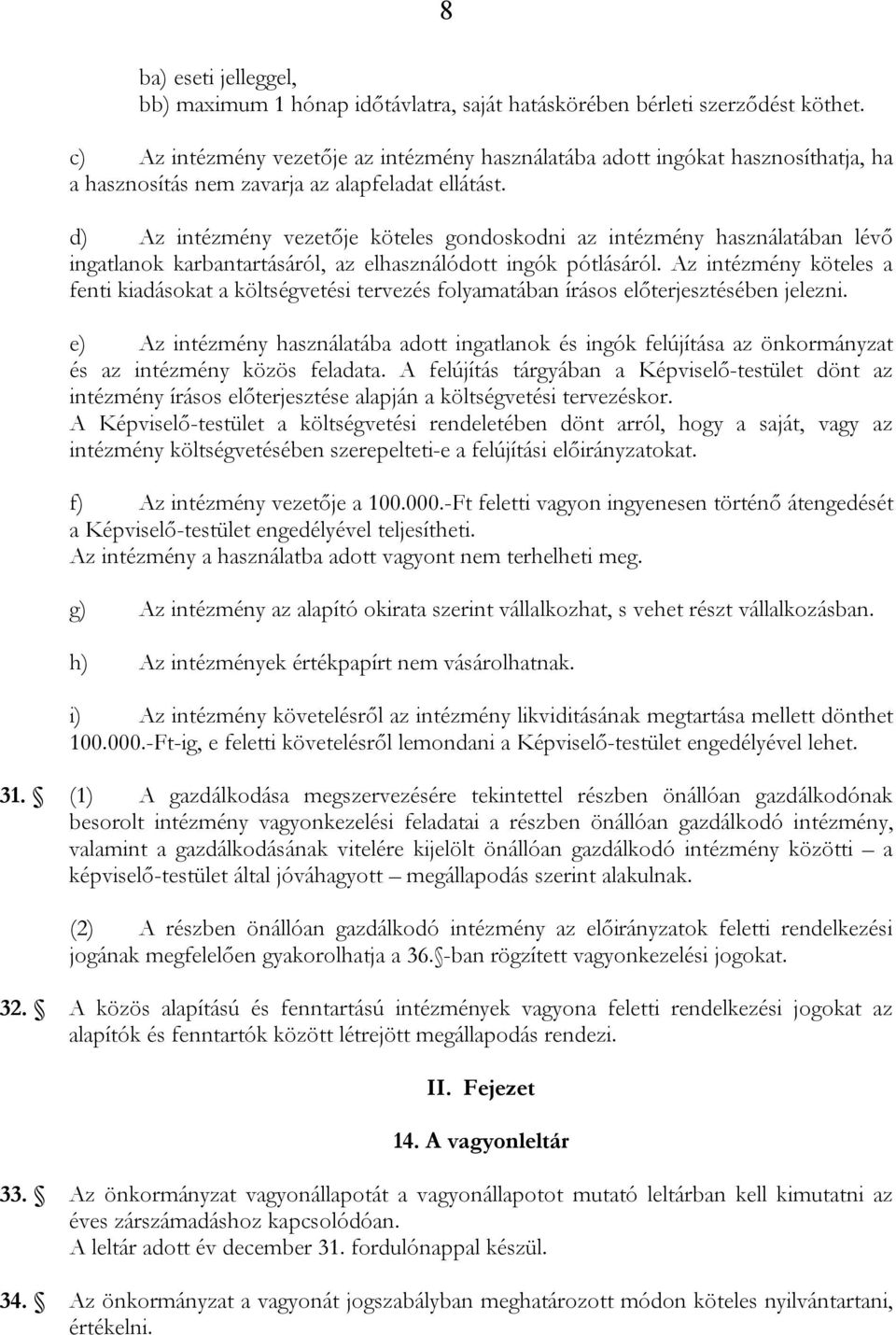 d) Az intézmény vezetője köteles gondoskodni az intézmény használatában lévő ingatlanok karbantartásáról, az elhasználódott ingók pótlásáról.