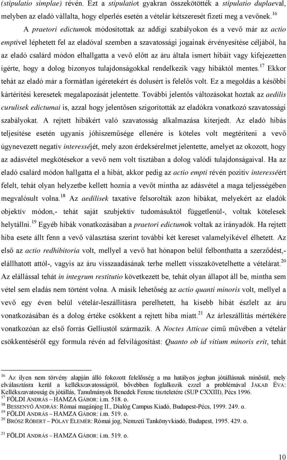 elhallgatta a vevő előtt az áru általa ismert hibáit vagy kifejezetten ígérte, hogy a dolog bizonyos tulajdonságokkal rendelkezik vagy hibáktól mentes.