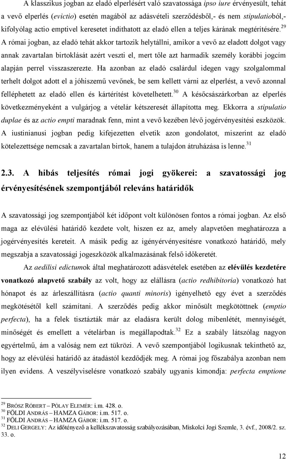 29 A római jogban, az eladó tehát akkor tartozik helytállni, amikor a vevő az eladott dolgot vagy annak zavartalan birtoklását azért veszti el, mert tőle azt harmadik személy korábbi jogcím alapján