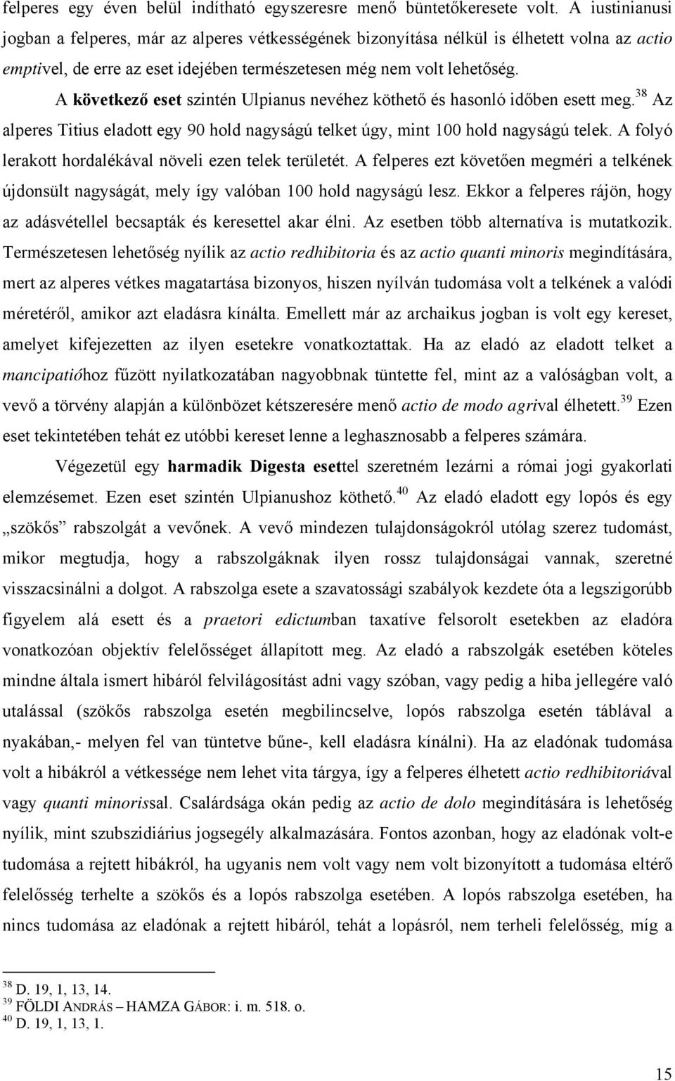 A következő eset szintén Ulpianus nevéhez köthető és hasonló időben esett meg. 38 Az alperes Titius eladott egy 90 hold nagyságú telket úgy, mint 100 hold nagyságú telek.