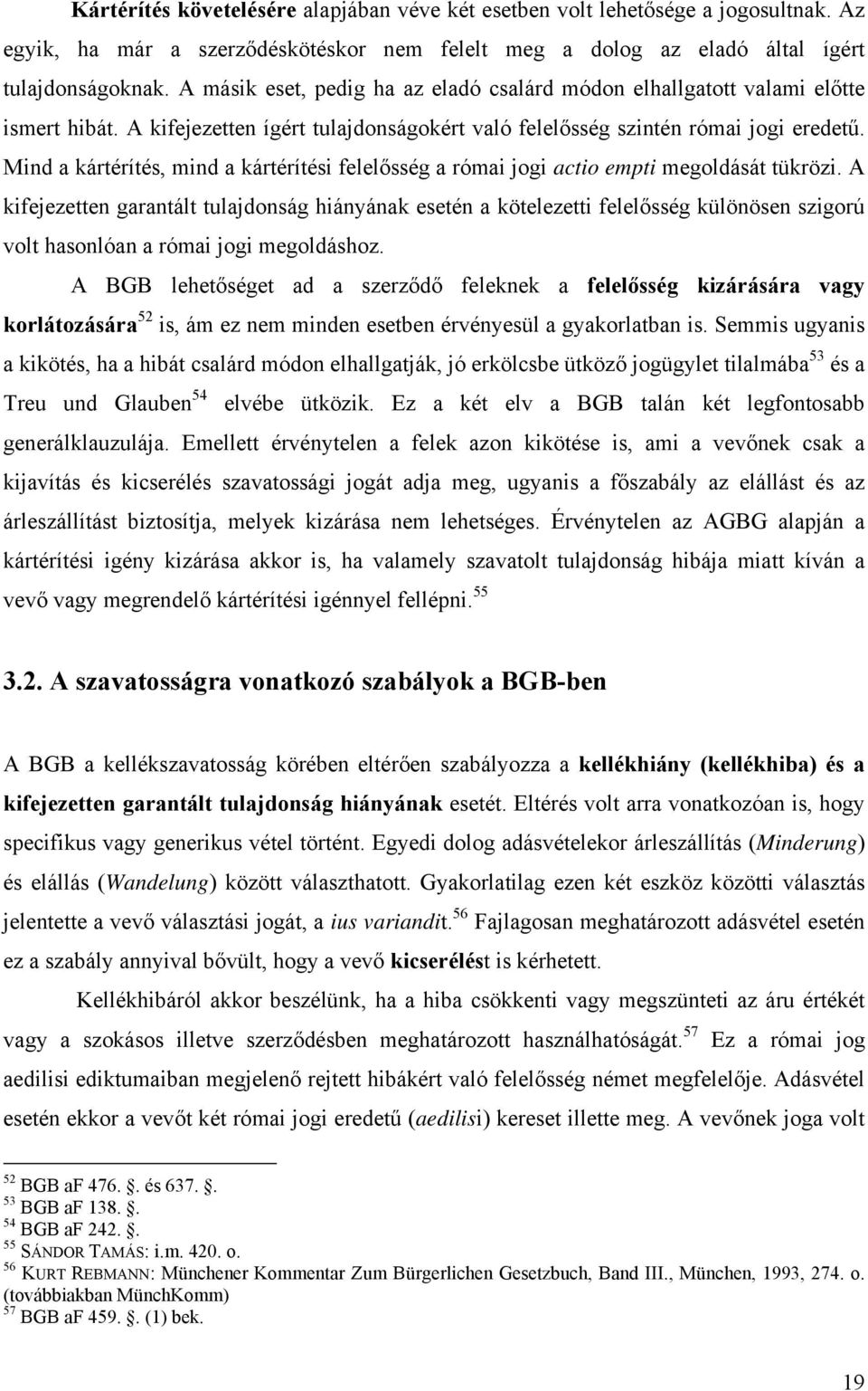 Mind a kártérítés, mind a kártérítési felelősség a római jogi actio empti megoldását tükrözi.