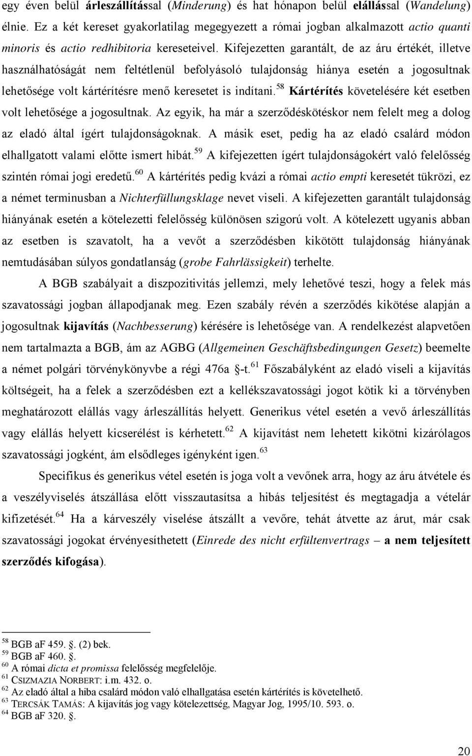 Kifejezetten garantált, de az áru értékét, illetve használhatóságát nem feltétlenül befolyásoló tulajdonság hiánya esetén a jogosultnak lehetősége volt kártérítésre menő keresetet is indítani.