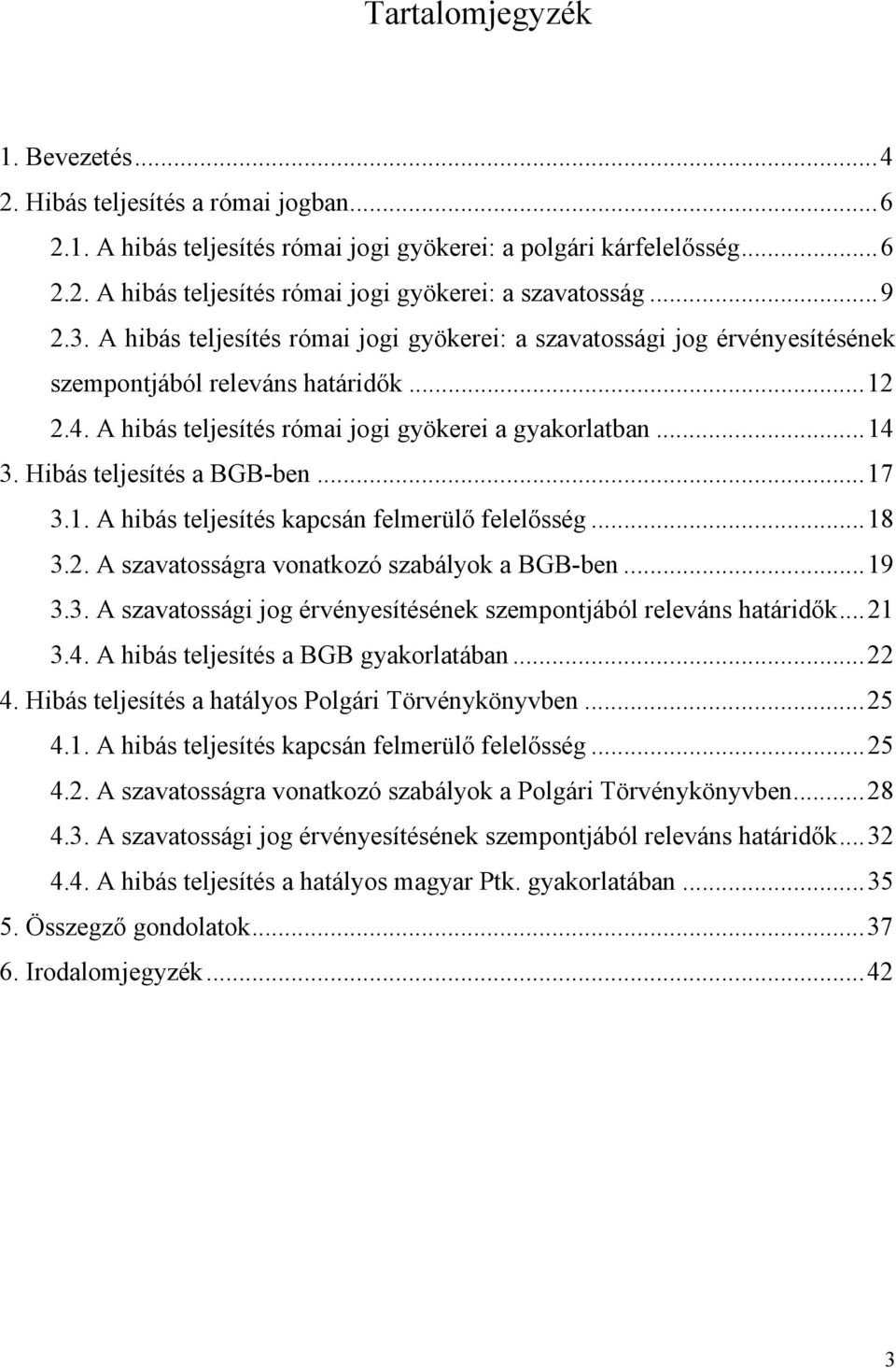 Hibás teljesítés a BGB-ben... 17 3.1. A hibás teljesítés kapcsán felmerülő felelősség... 18 3.2. A szavatosságra vonatkozó szabályok a BGB-ben... 19 3.3. A szavatossági jog érvényesítésének szempontjából releváns határidők.