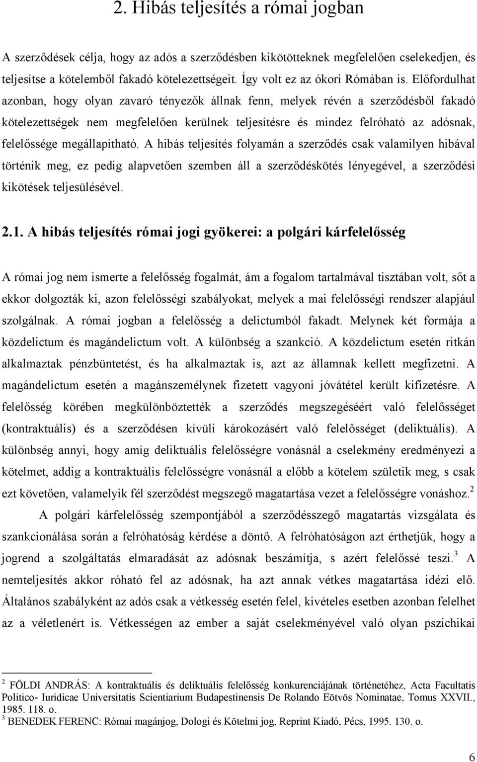 Előfordulhat azonban, hogy olyan zavaró tényezők állnak fenn, melyek révén a szerződésből fakadó kötelezettségek nem megfelelően kerülnek teljesítésre és mindez felróható az adósnak, felelőssége