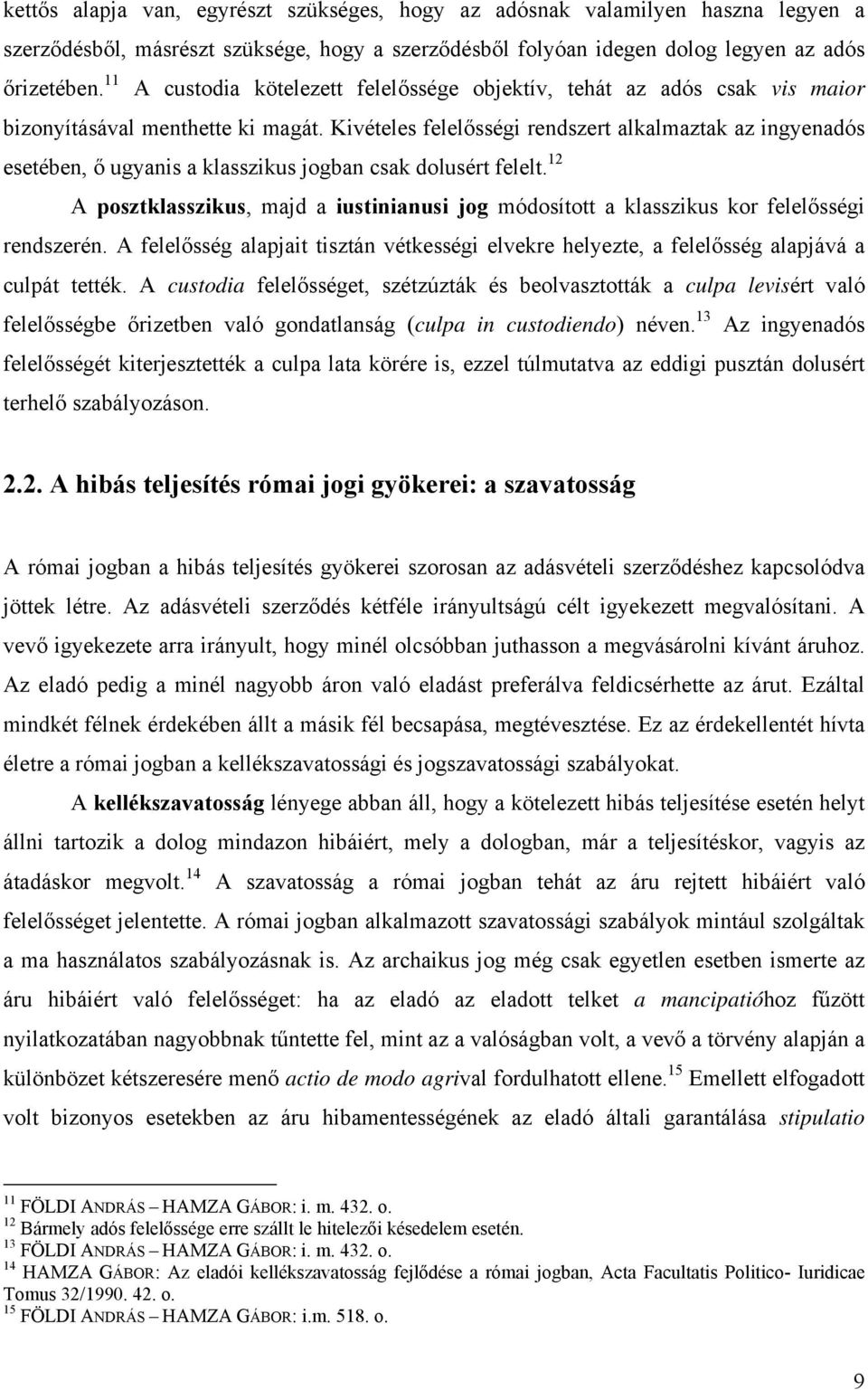 Kivételes felelősségi rendszert alkalmaztak az ingyenadós esetében, ő ugyanis a klasszikus jogban csak dolusért felelt.