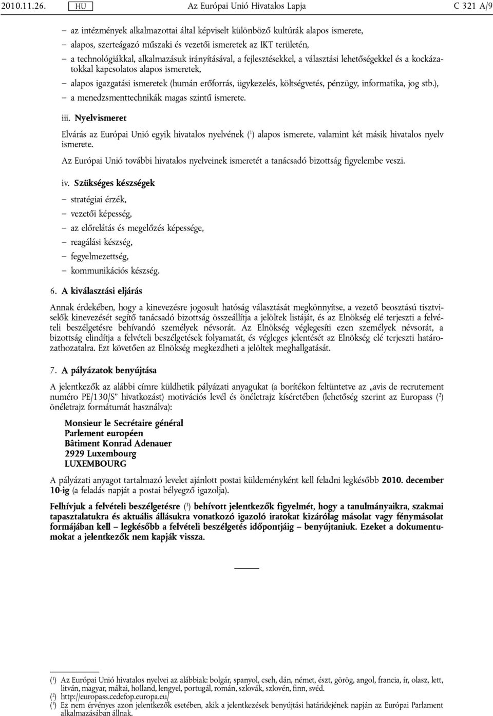 technológiákkal, alkalmazásuk irányításával, a fejlesztésekkel, a választási lehetőségekkel és a kockázatokkal kapcsolatos alapos ismeretek, alapos igazgatási ismeretek (humán erőforrás, ügykezelés,