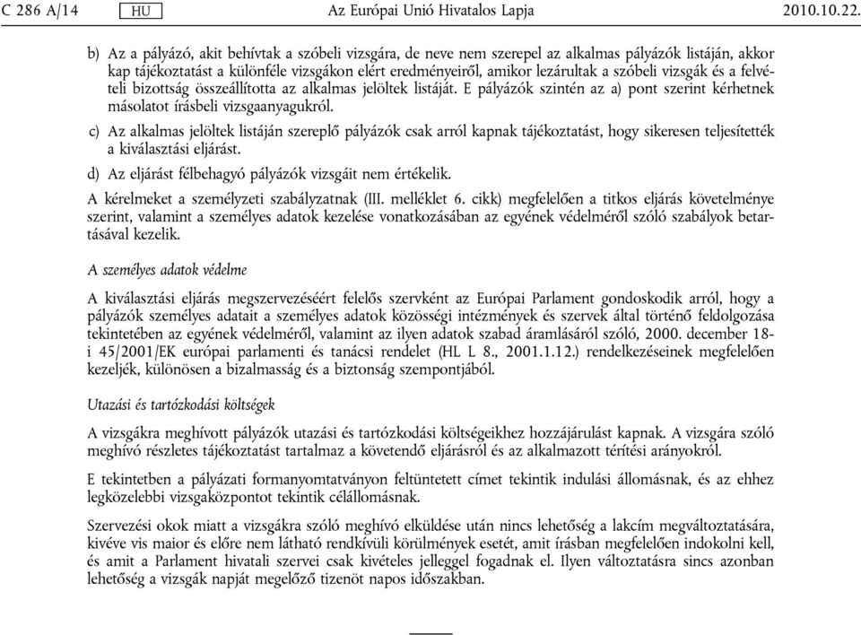 vizsgák és a felvételi bizottság összeállította az alkalmas jelöltek listáját. E pályázók szintén az a) pont szerint kérhetnek másolatot írásbeli vizsgaanyagukról.