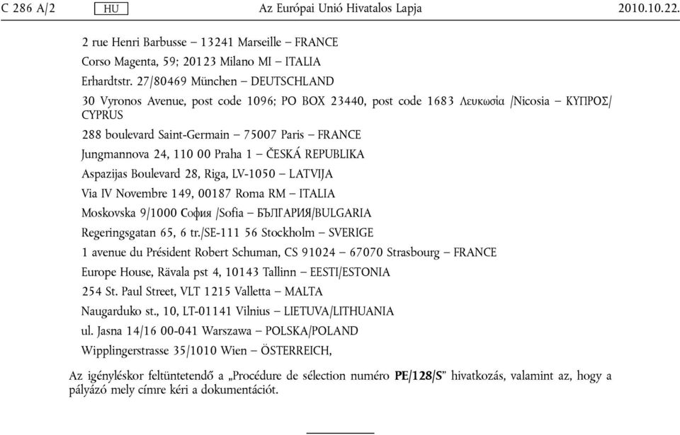 Praha 1 ČESKÁ REPUBLIKA Aspazijas Boulevard 28, Riga, LV-1050 LATVIJA Via IV Novembre 149, 00187 Roma RM ITALIA Moskovska 9/1000 София /Sofia БЪЛГАРИЯ/BULGARIA Regeringsgatan 65, 6 tr.