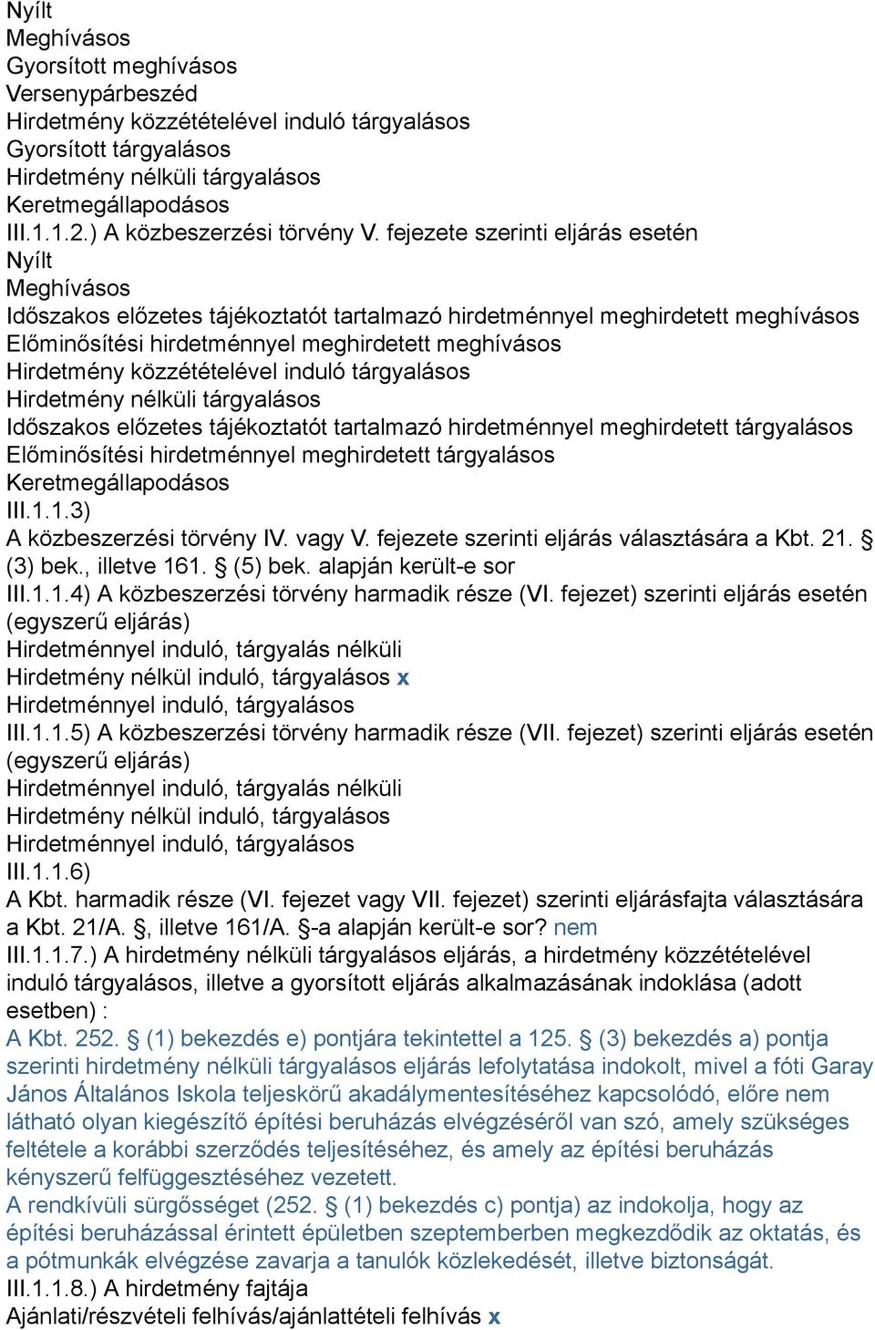 fejezete szerinti eljárás esetén Nyílt Meghívásos Időszakos előzetes tájékoztatót tartalmazó hirdetménnyel meghirdetett meghívásos Előminősítési hirdetménnyel meghirdetett meghívásos Hirdetmény