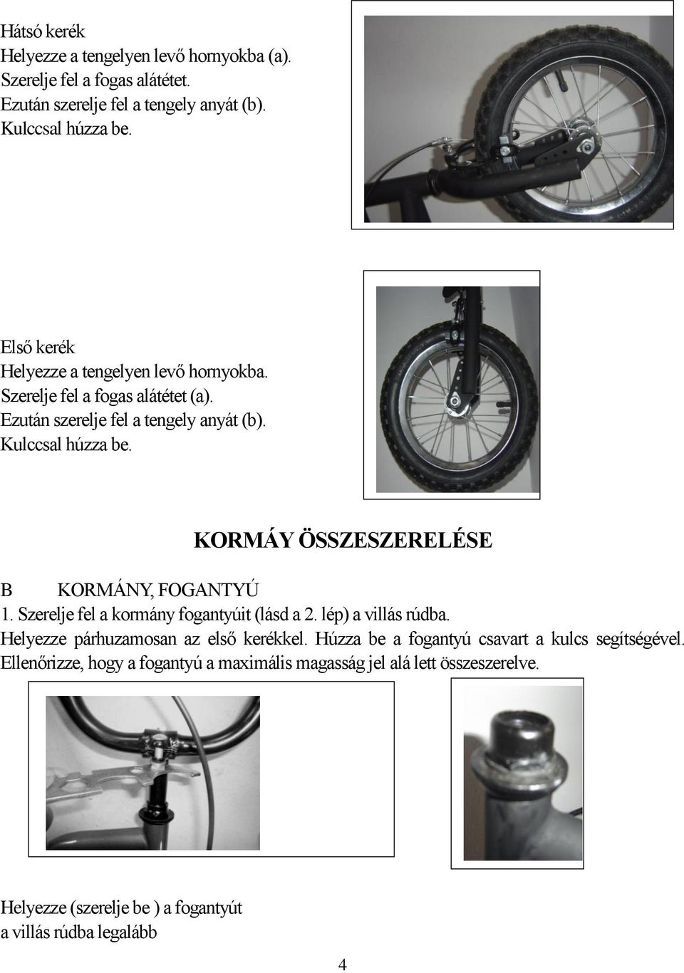 KORMÁY ÖSSZESZERELÉSE B KORMÁNY, FOGANTYÚ 1. Szerelje fel a kormány fogantyúit (lásd a 2. lép) a villás rúdba. Helyezze párhuzamosan az első kerékkel.