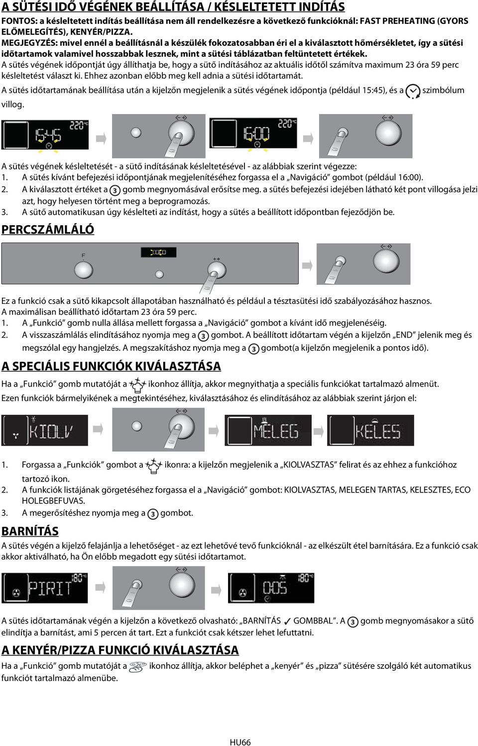 értékek. A sütés végének időpontját úgy állíthatja be, hogy a sütő indításához az aktuális időtől számítva maximum 3 óra 59 perc késleltetést választ ki.