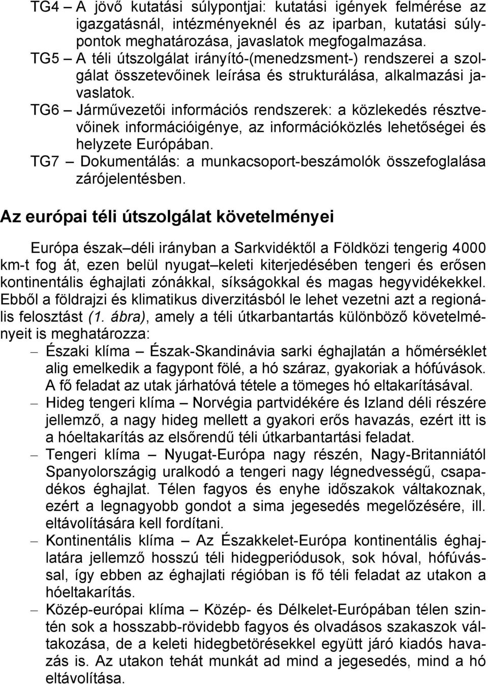 TG6 Járművezetői információs rendszerek: a közlekedés résztvevőinek információigénye, az információközlés lehetőségei és helyzete Európában.