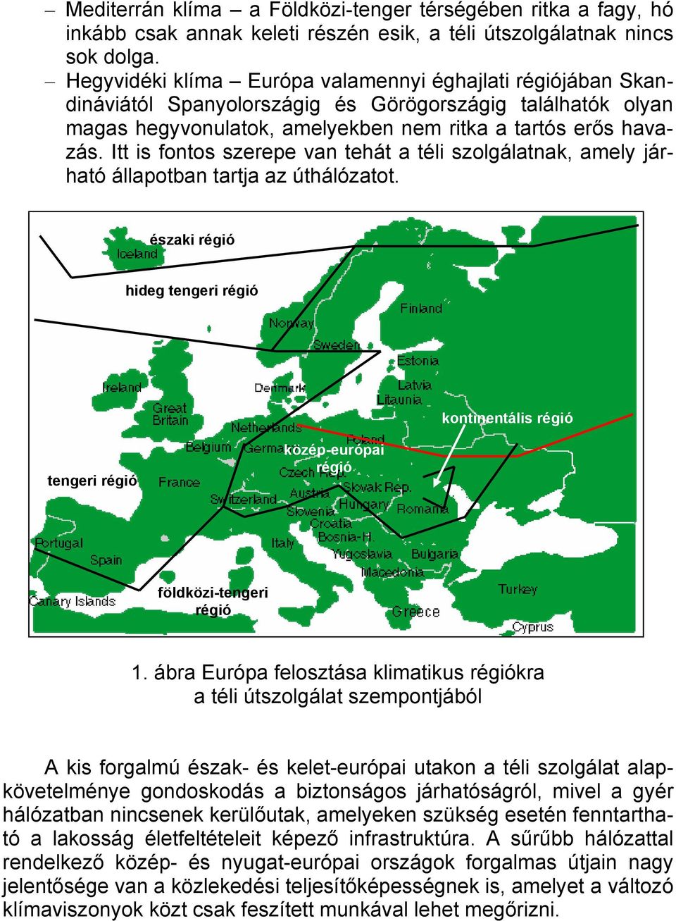 Itt is fontos szerepe van tehát a téli szolgálatnak, amely járható állapotban tartja az úthálózatot.