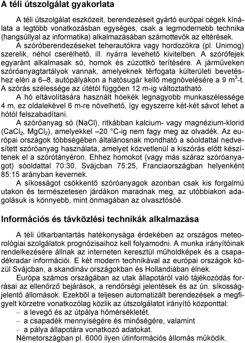 A szórófejek egyaránt alkalmasak só, homok és zúzottkő terítésére.