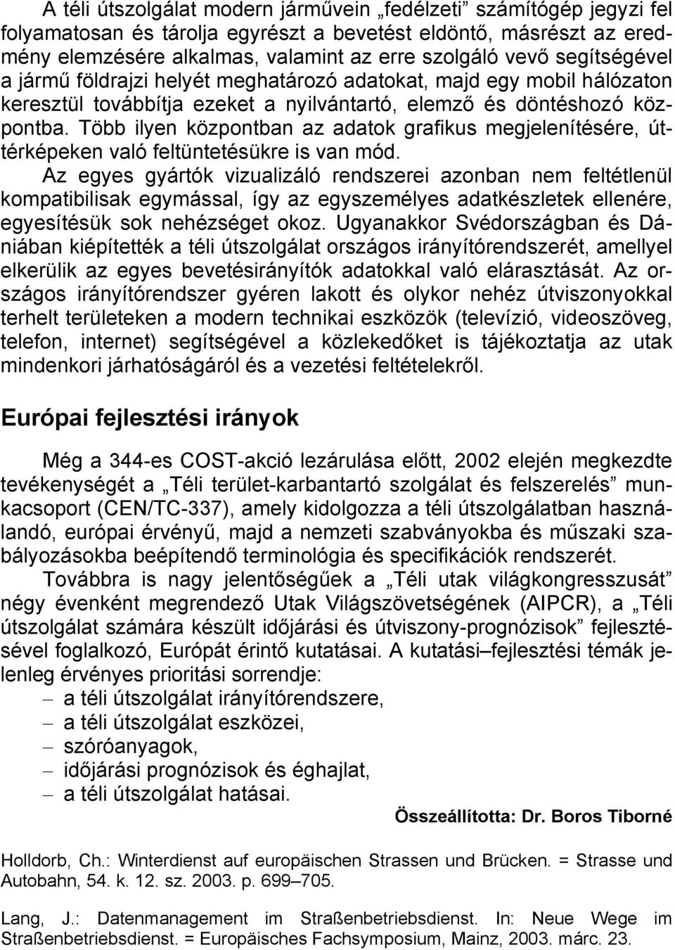 Több ilyen központban az adatok grafikus megjelenítésére, úttérképeken való feltüntetésükre is van mód.