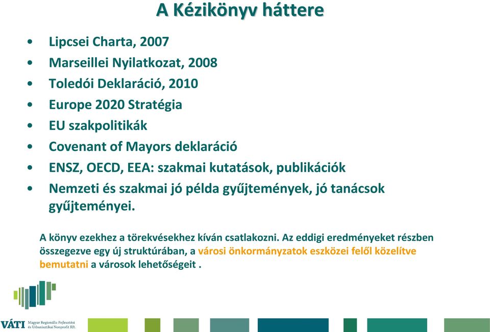 szakmai jópélda gyűjtemények, jótanácsok gyűjteményei. A könyv ezekhez a törekvésekhez kíván csatlakozni.